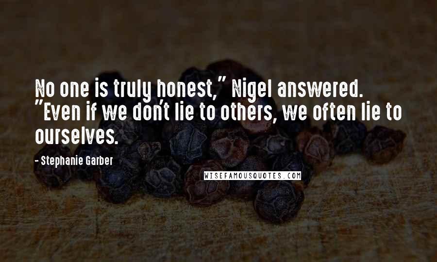 Stephanie Garber Quotes: No one is truly honest," Nigel answered. "Even if we don't lie to others, we often lie to ourselves.