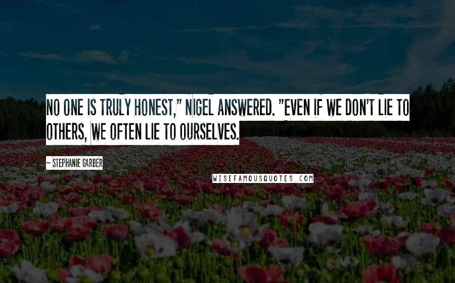 Stephanie Garber Quotes: No one is truly honest," Nigel answered. "Even if we don't lie to others, we often lie to ourselves.