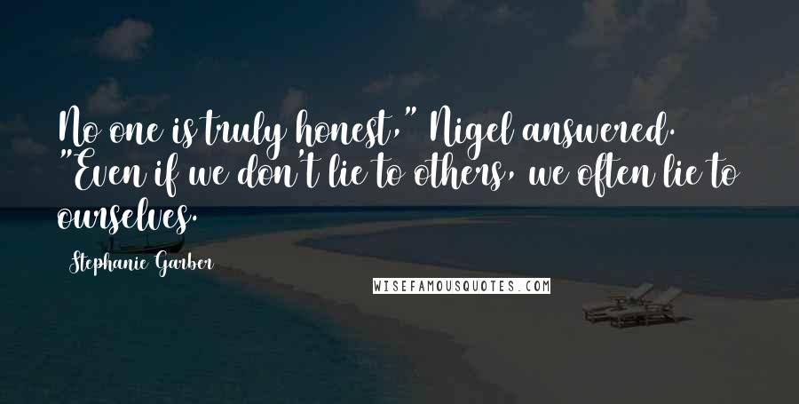 Stephanie Garber Quotes: No one is truly honest," Nigel answered. "Even if we don't lie to others, we often lie to ourselves.