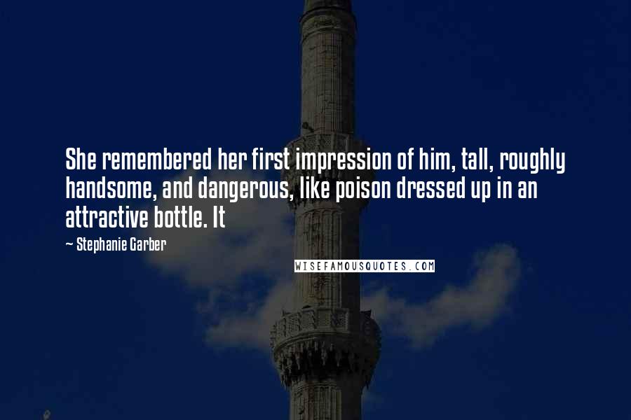 Stephanie Garber Quotes: She remembered her first impression of him, tall, roughly handsome, and dangerous, like poison dressed up in an attractive bottle. It