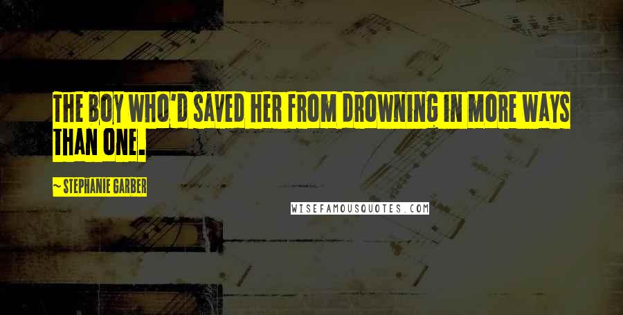 Stephanie Garber Quotes: The boy who'd saved her from drowning in more ways than one.