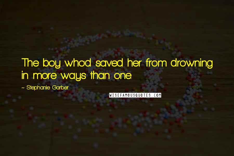Stephanie Garber Quotes: The boy who'd saved her from drowning in more ways than one.