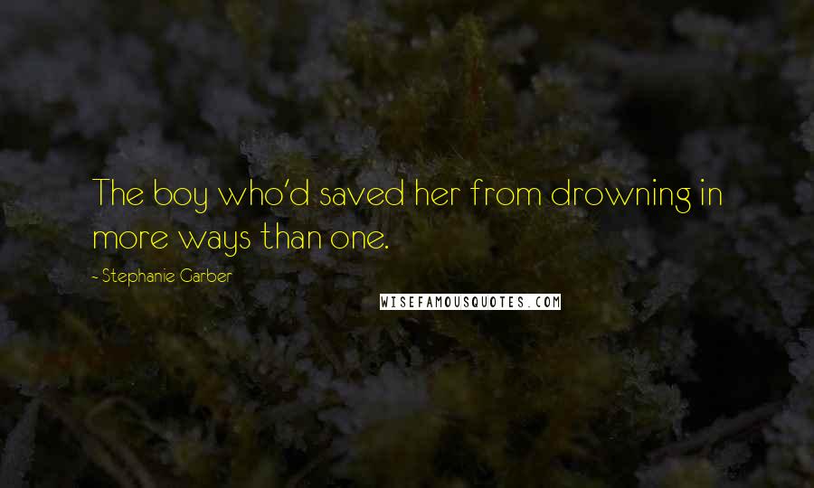 Stephanie Garber Quotes: The boy who'd saved her from drowning in more ways than one.