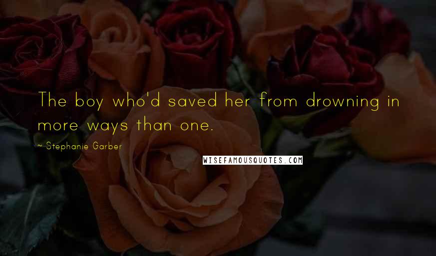 Stephanie Garber Quotes: The boy who'd saved her from drowning in more ways than one.