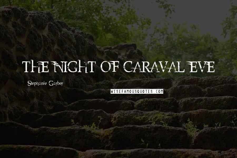 Stephanie Garber Quotes: THE NIGHT OF CARAVAL EVE