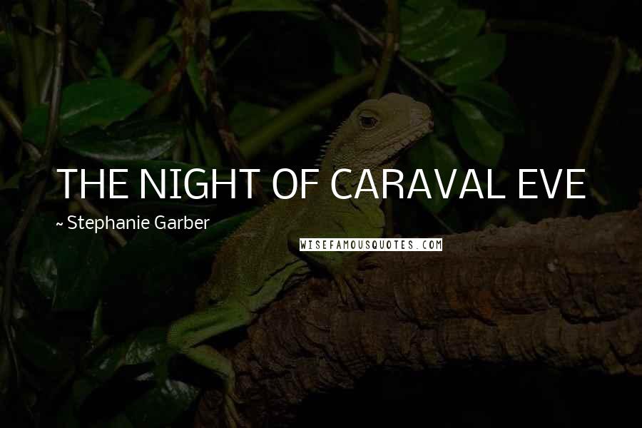 Stephanie Garber Quotes: THE NIGHT OF CARAVAL EVE