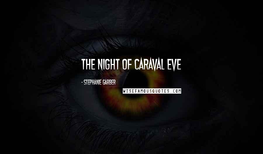 Stephanie Garber Quotes: THE NIGHT OF CARAVAL EVE