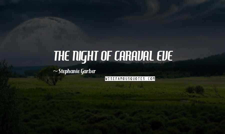 Stephanie Garber Quotes: THE NIGHT OF CARAVAL EVE