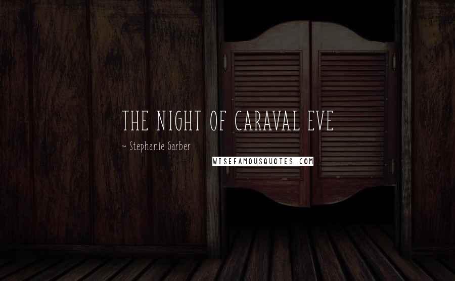 Stephanie Garber Quotes: THE NIGHT OF CARAVAL EVE