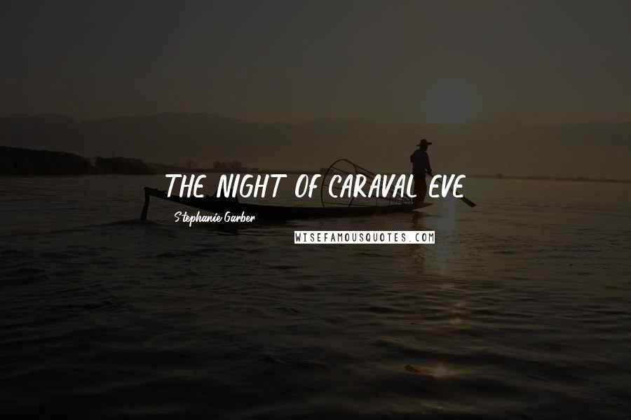 Stephanie Garber Quotes: THE NIGHT OF CARAVAL EVE