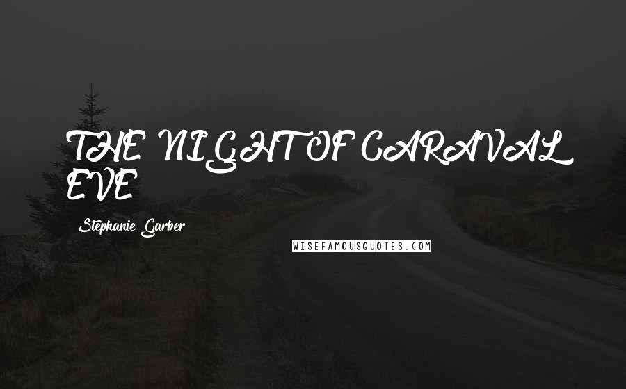 Stephanie Garber Quotes: THE NIGHT OF CARAVAL EVE