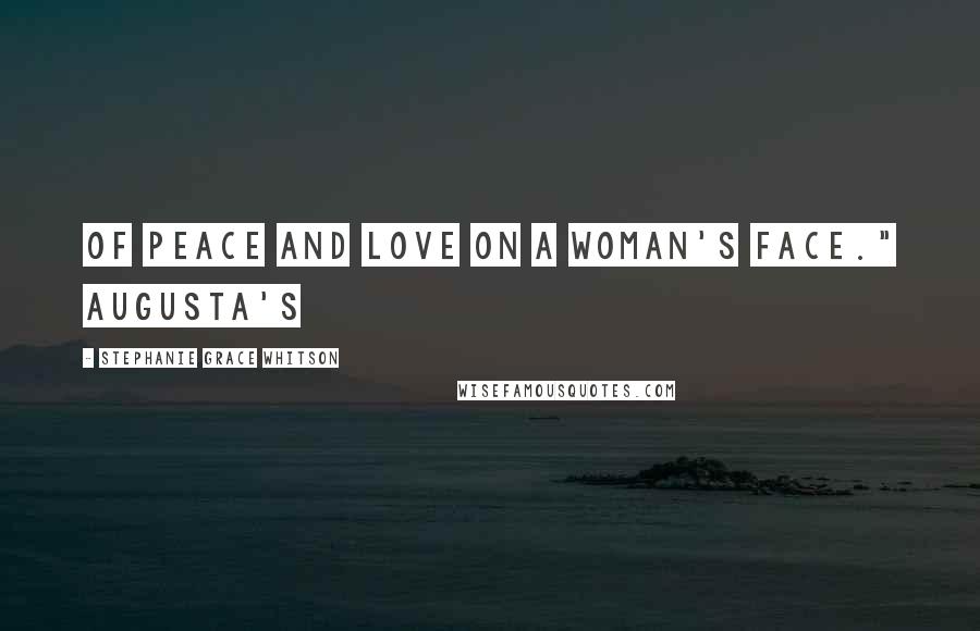 Stephanie Grace Whitson Quotes: of peace and love on a woman's face." Augusta's