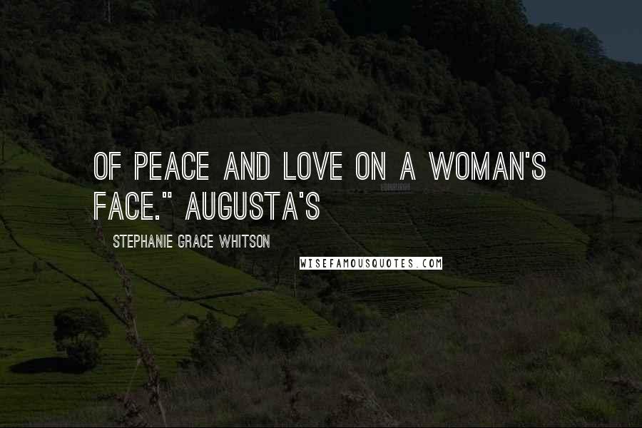 Stephanie Grace Whitson Quotes: of peace and love on a woman's face." Augusta's