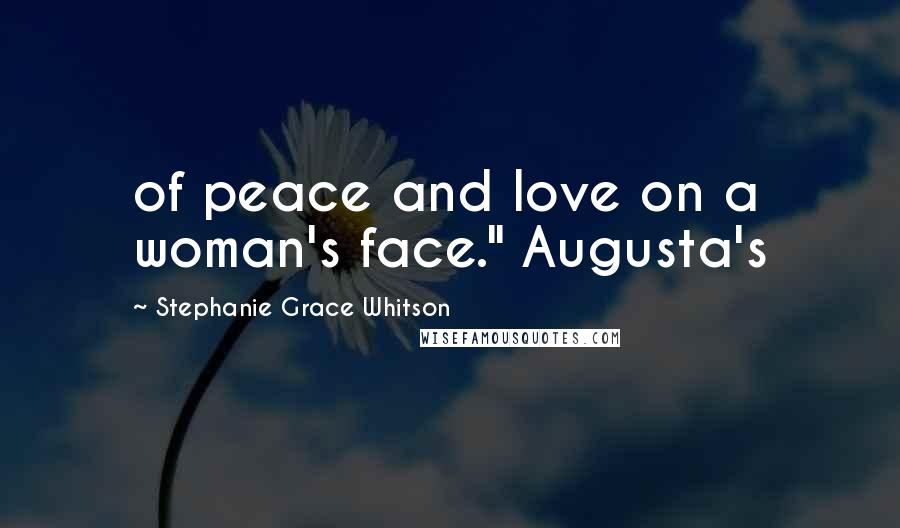 Stephanie Grace Whitson Quotes: of peace and love on a woman's face." Augusta's