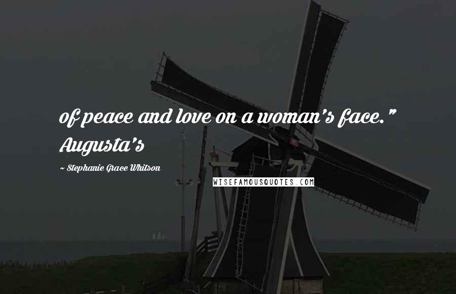 Stephanie Grace Whitson Quotes: of peace and love on a woman's face." Augusta's