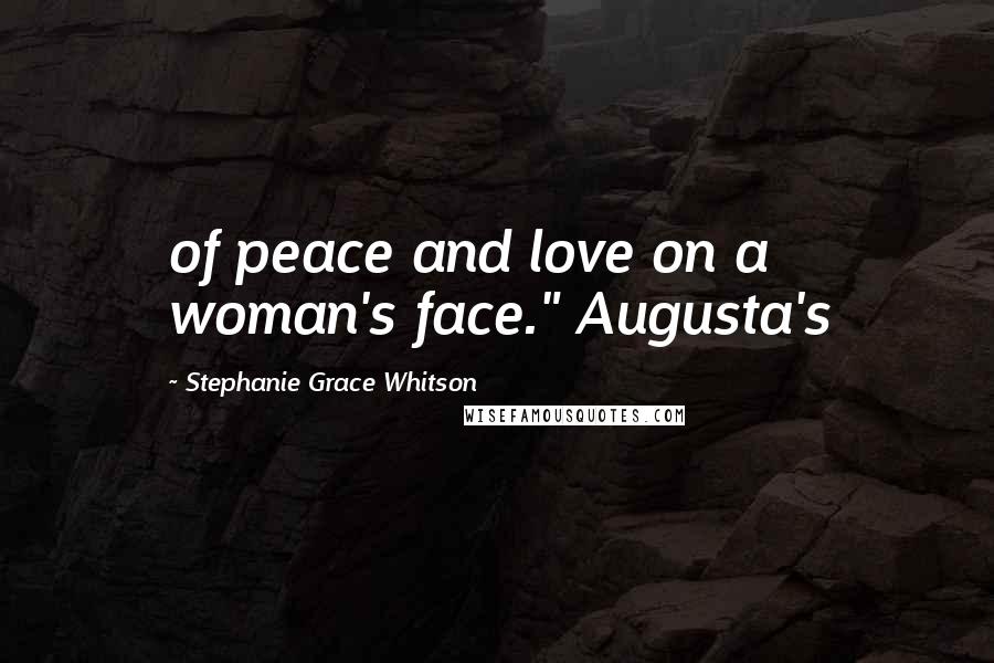 Stephanie Grace Whitson Quotes: of peace and love on a woman's face." Augusta's