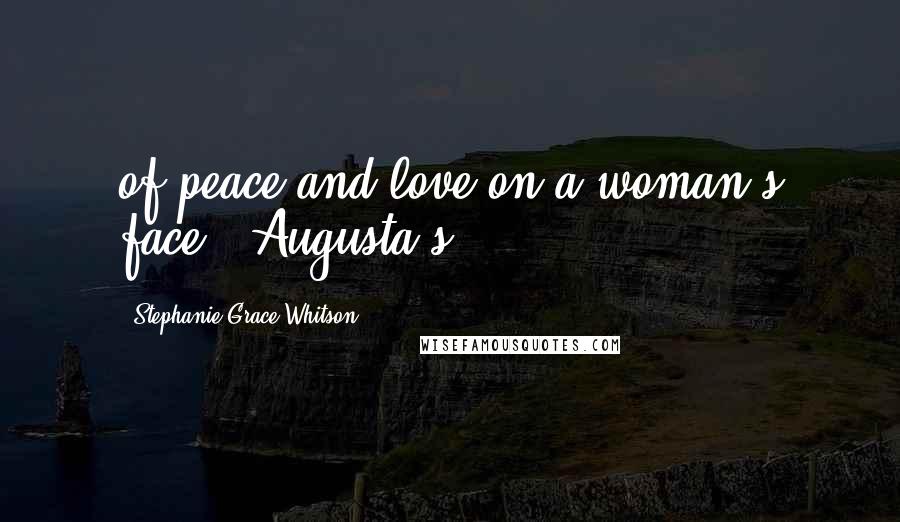 Stephanie Grace Whitson Quotes: of peace and love on a woman's face." Augusta's