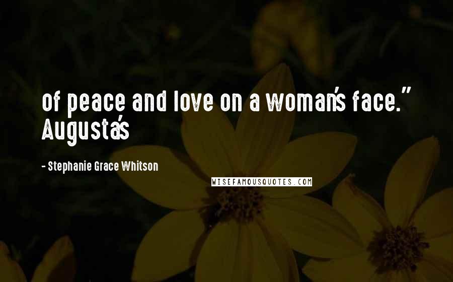 Stephanie Grace Whitson Quotes: of peace and love on a woman's face." Augusta's