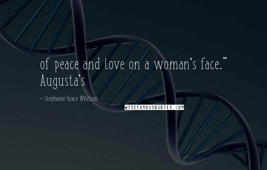 Stephanie Grace Whitson Quotes: of peace and love on a woman's face." Augusta's