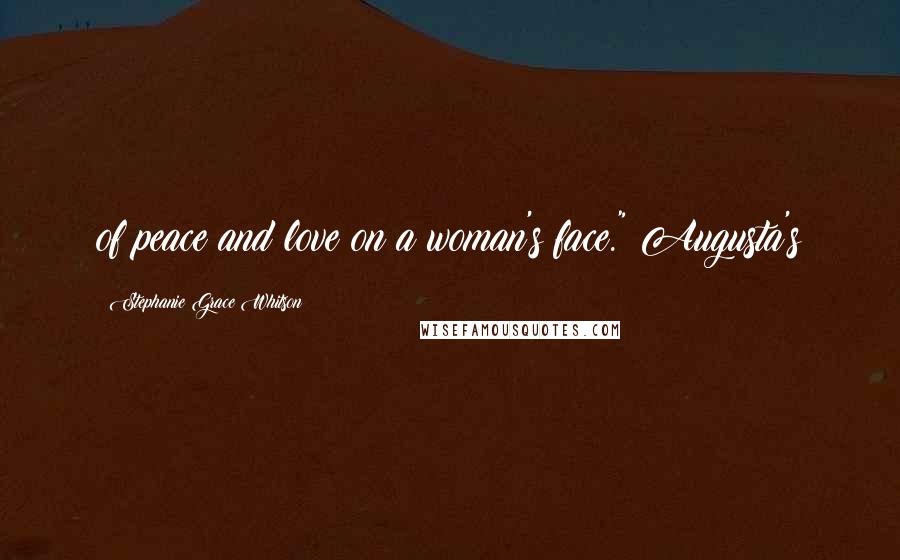 Stephanie Grace Whitson Quotes: of peace and love on a woman's face." Augusta's