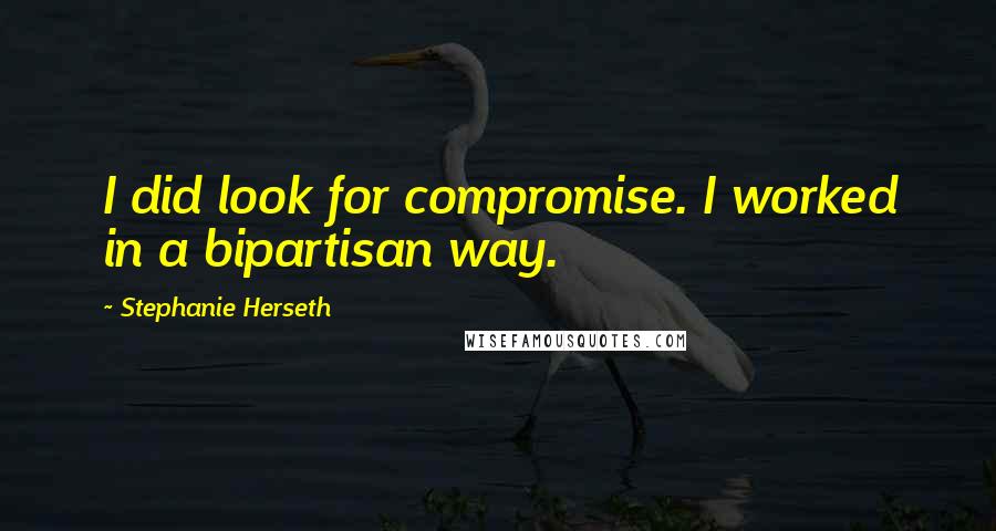 Stephanie Herseth Quotes: I did look for compromise. I worked in a bipartisan way.