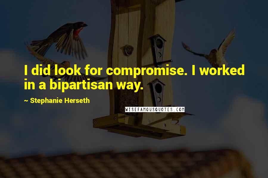 Stephanie Herseth Quotes: I did look for compromise. I worked in a bipartisan way.