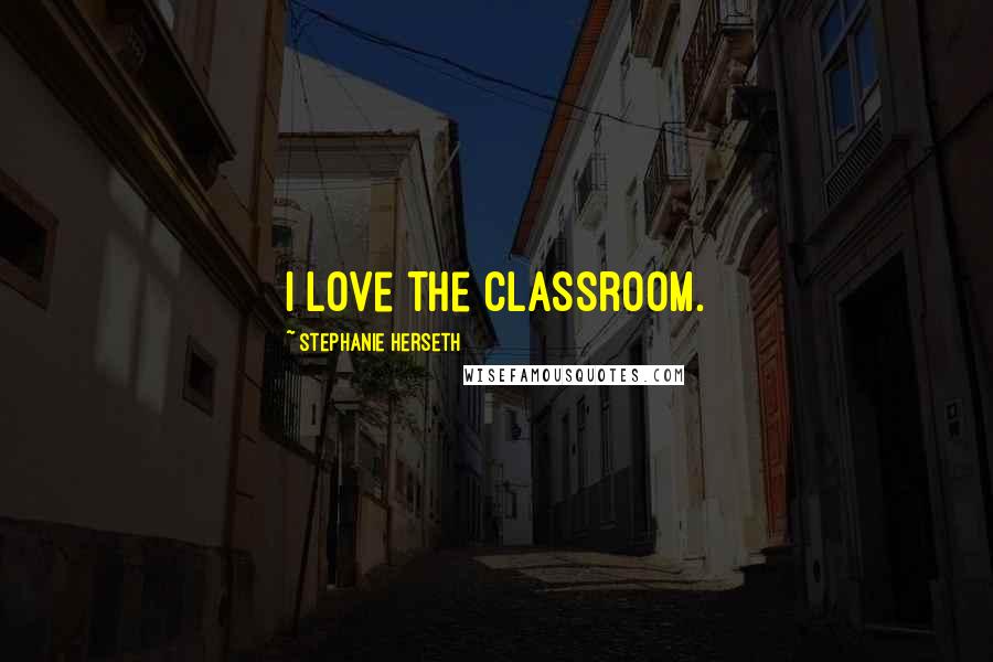 Stephanie Herseth Quotes: I love the classroom.