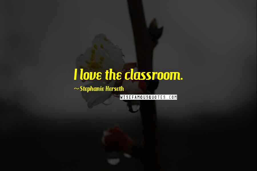 Stephanie Herseth Quotes: I love the classroom.