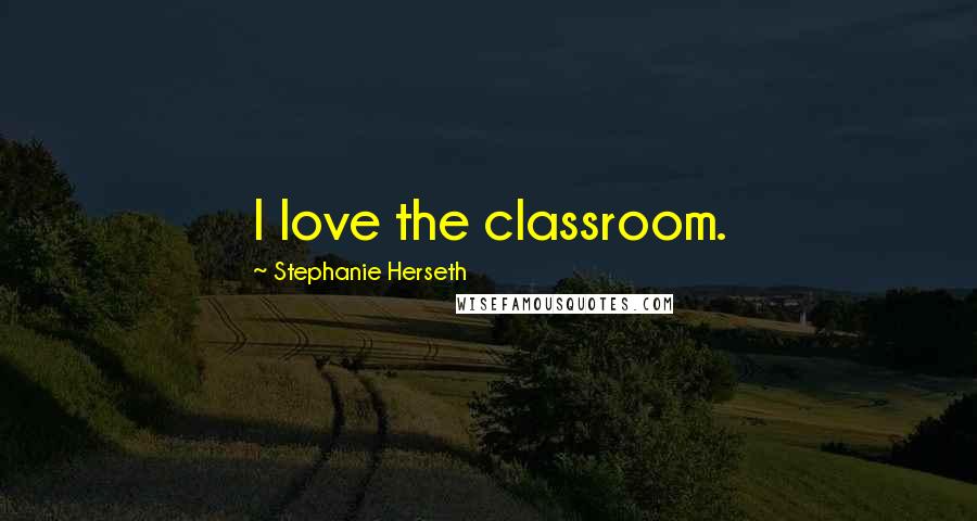 Stephanie Herseth Quotes: I love the classroom.