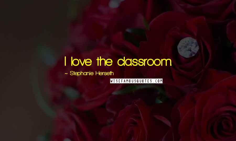 Stephanie Herseth Quotes: I love the classroom.