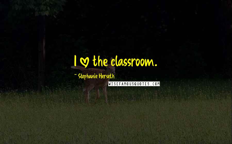 Stephanie Herseth Quotes: I love the classroom.