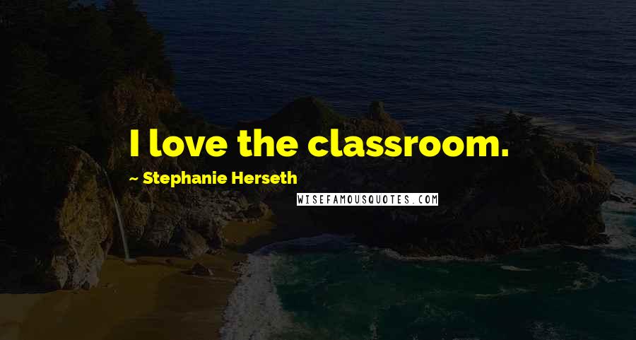 Stephanie Herseth Quotes: I love the classroom.