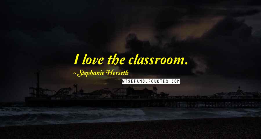 Stephanie Herseth Quotes: I love the classroom.