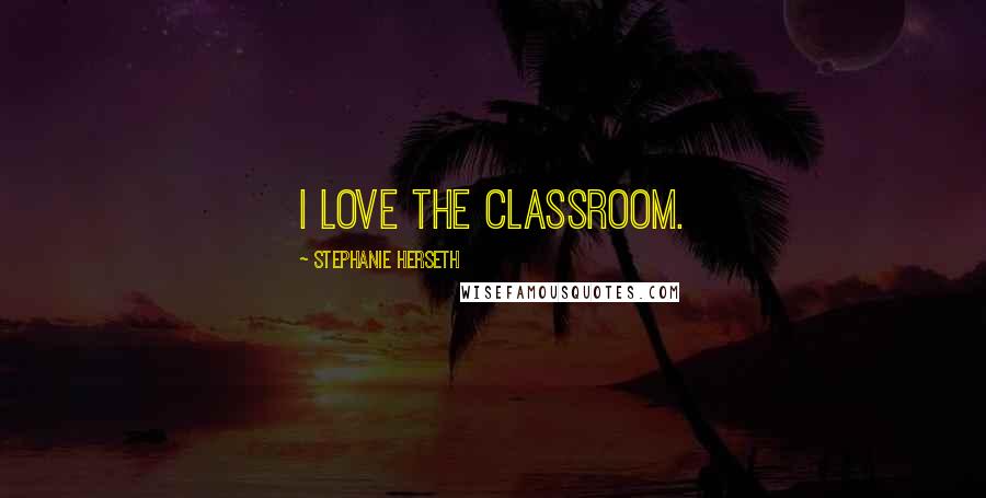 Stephanie Herseth Quotes: I love the classroom.