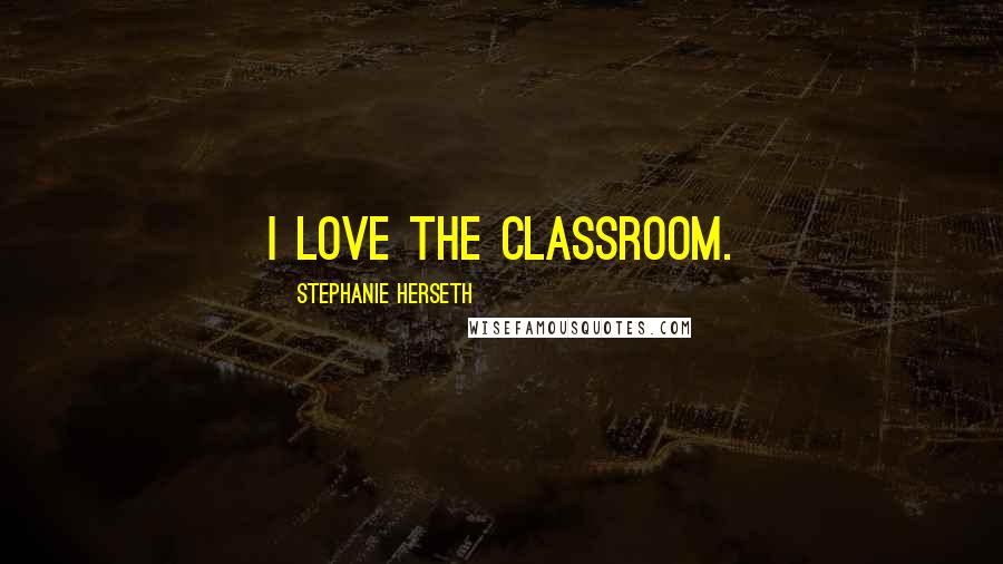 Stephanie Herseth Quotes: I love the classroom.