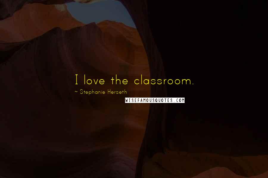 Stephanie Herseth Quotes: I love the classroom.