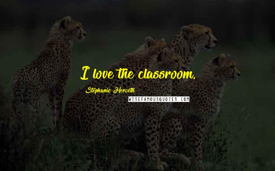 Stephanie Herseth Quotes: I love the classroom.