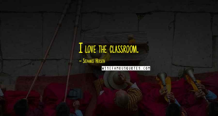 Stephanie Herseth Quotes: I love the classroom.