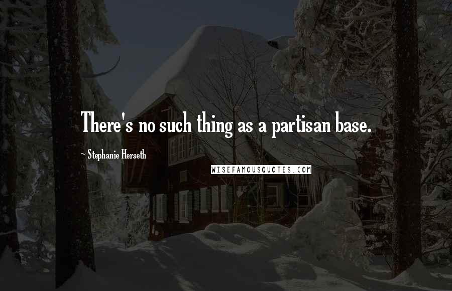 Stephanie Herseth Quotes: There's no such thing as a partisan base.