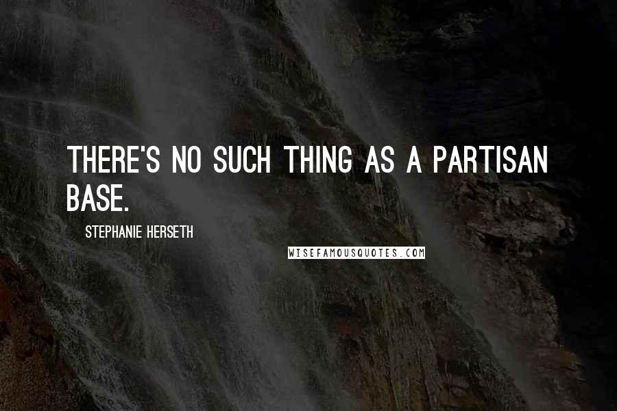 Stephanie Herseth Quotes: There's no such thing as a partisan base.