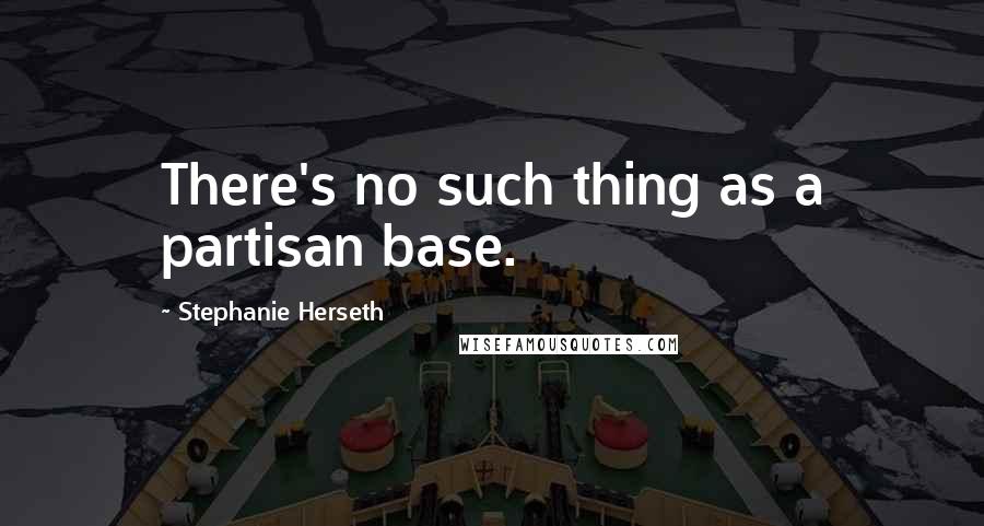 Stephanie Herseth Quotes: There's no such thing as a partisan base.