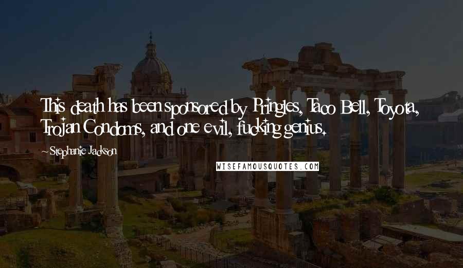 Stephanie Jackson Quotes: This death has been sponsored by Pringles, Taco Bell, Toyota, Trojan Condoms, and one evil, fucking genius.