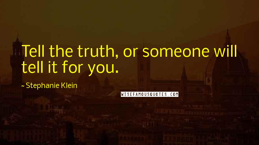 Stephanie Klein Quotes: Tell the truth, or someone will tell it for you.