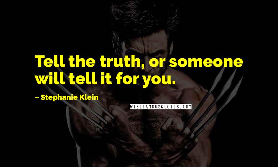 Stephanie Klein Quotes: Tell the truth, or someone will tell it for you.