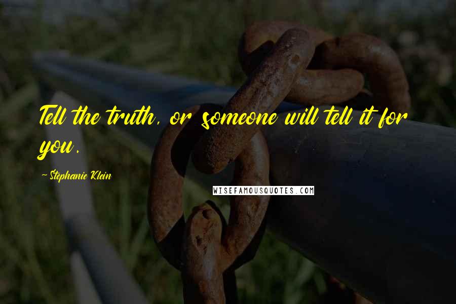 Stephanie Klein Quotes: Tell the truth, or someone will tell it for you.