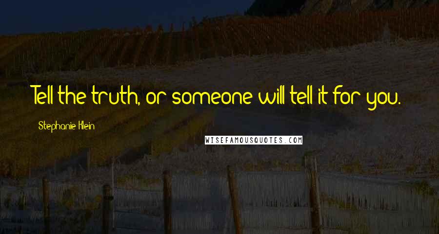 Stephanie Klein Quotes: Tell the truth, or someone will tell it for you.