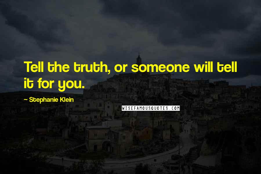 Stephanie Klein Quotes: Tell the truth, or someone will tell it for you.