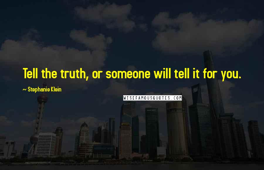 Stephanie Klein Quotes: Tell the truth, or someone will tell it for you.