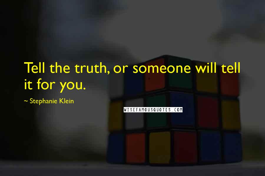 Stephanie Klein Quotes: Tell the truth, or someone will tell it for you.