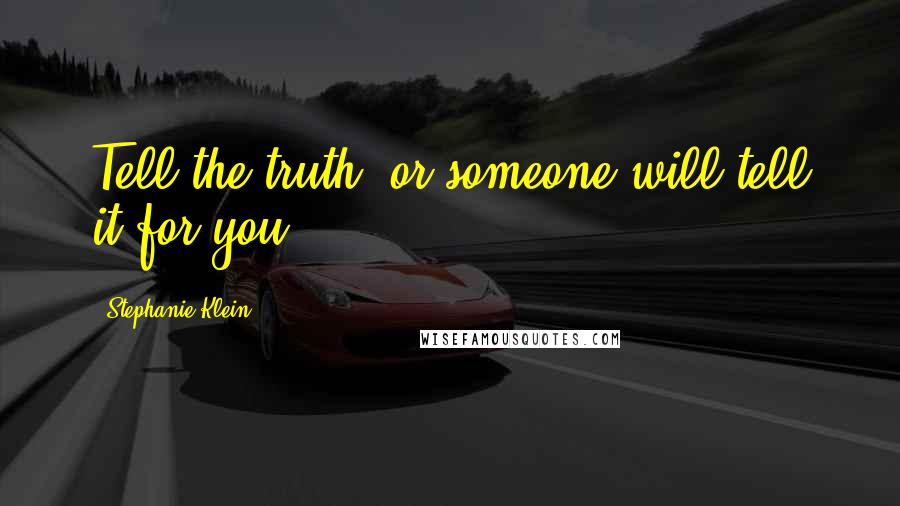 Stephanie Klein Quotes: Tell the truth, or someone will tell it for you.